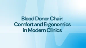 Blood Donor Chair: Comfort and Ergonomics in Modern Clinics