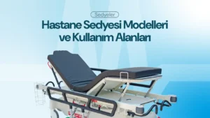 Hastane Sedyesi Modelleri ve Kullanım Alanları: Hangi Sedyeyi Seçmelisiniz?