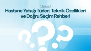 Hastane Yatakları Nedir? Türleri, Teknik Özellikleri ve Doğru Seçim Rehberi