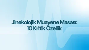 Jinekolojik Muayene Masalarının 10 Kritik Özelliği 