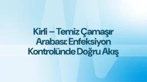 Kirli – Temiz Çamaşır Arabası: Enfeksiyon Kontrolünde Doğru Akış