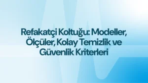 Refakatçi Koltuğu: Modeller, Ölçüler, Kolay Temizlik ve Güvenlik Kriterleri
